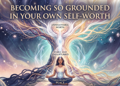 Becoming So Grounded in Your Own Self-Worth You No Longer Give Your Peace Away